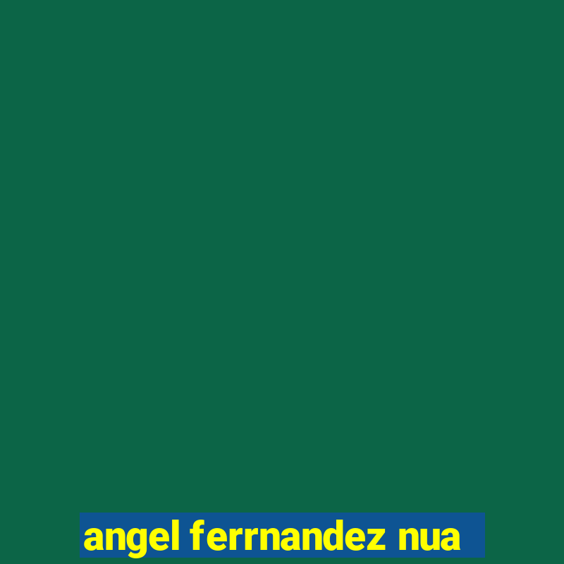 angel ferrnandez nua